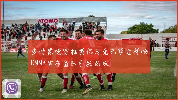 多特蒙德官推调侃马竞巴萨吉祥物EMMA宣布留队引发热议