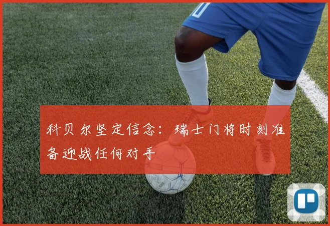 科贝尔坚定信念：瑞士门将时刻准备迎战任何对手