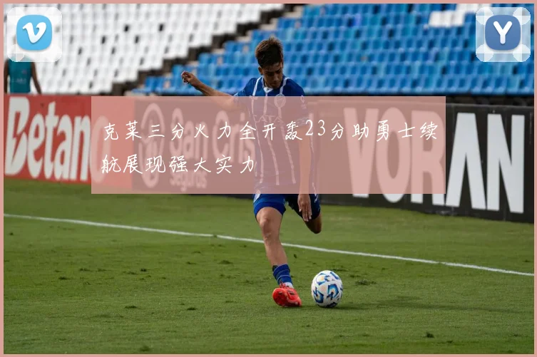 克莱三分火力全开轰23分助勇士续航展现强大实力